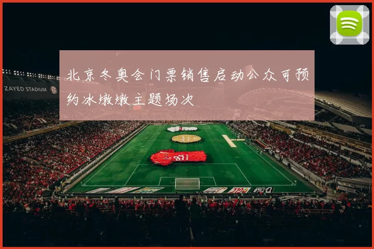 北京冬奥会门票销售启动公众可预约冰墩墩主题场次