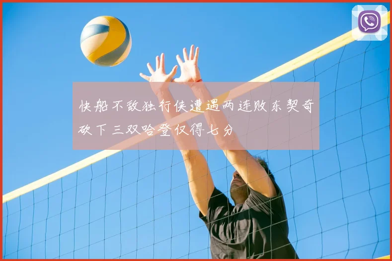 快船不敌独行侠遭遇两连败东契奇砍下三双哈登仅得七分